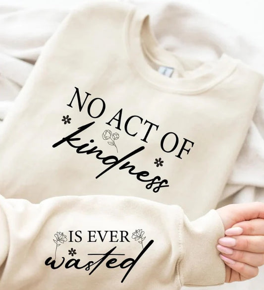 NO ACT OF KINDNESS IS EVER WASTED